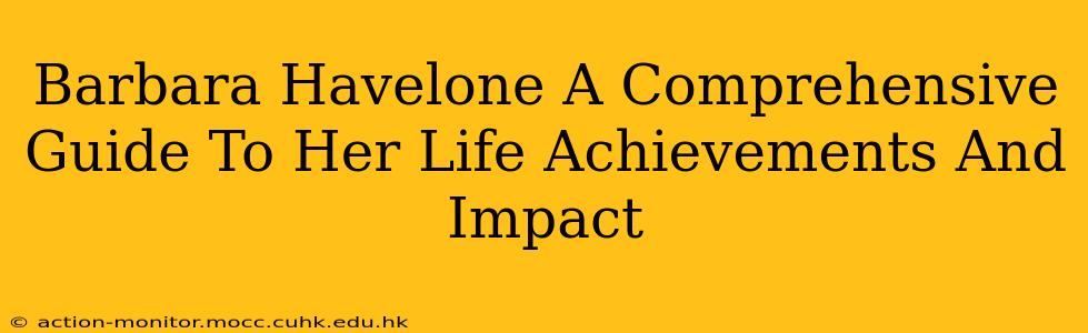 Barbara Havelone A Comprehensive Guide To Her Life Achievements And Impact