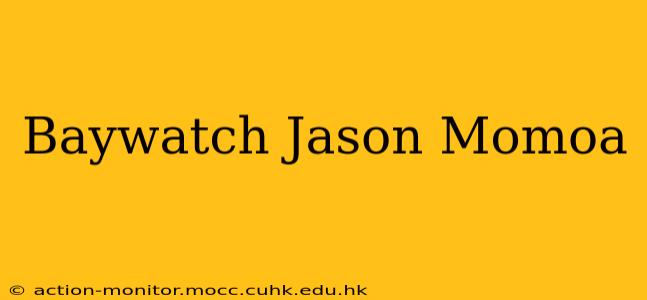 Baywatch Jason Momoa