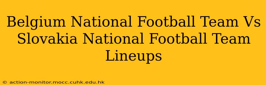 Belgium National Football Team Vs Slovakia National Football Team Lineups