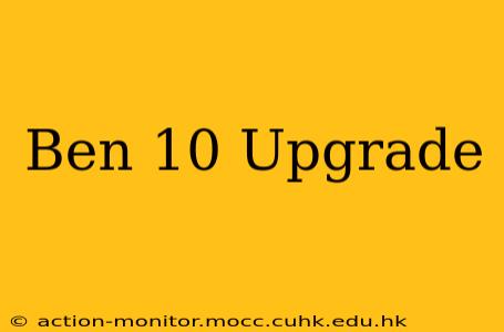 Ben 10 Upgrade