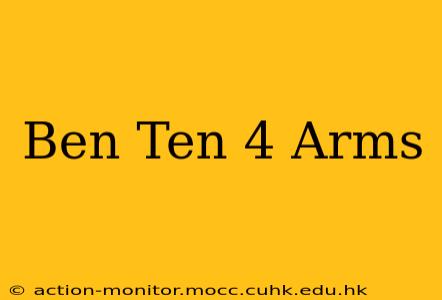 Ben Ten 4 Arms