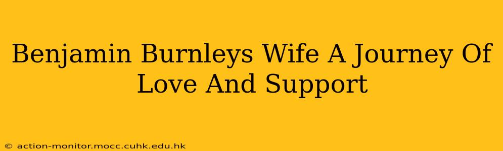 Benjamin Burnleys Wife A Journey Of Love And Support
