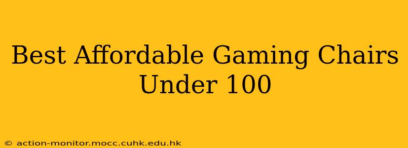 Best Affordable Gaming Chairs Under 100