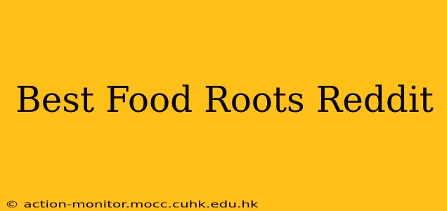 Best Food Roots Reddit
