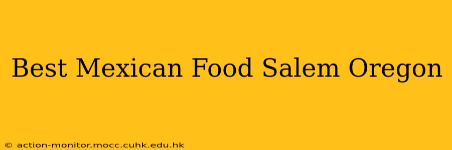 Best Mexican Food Salem Oregon