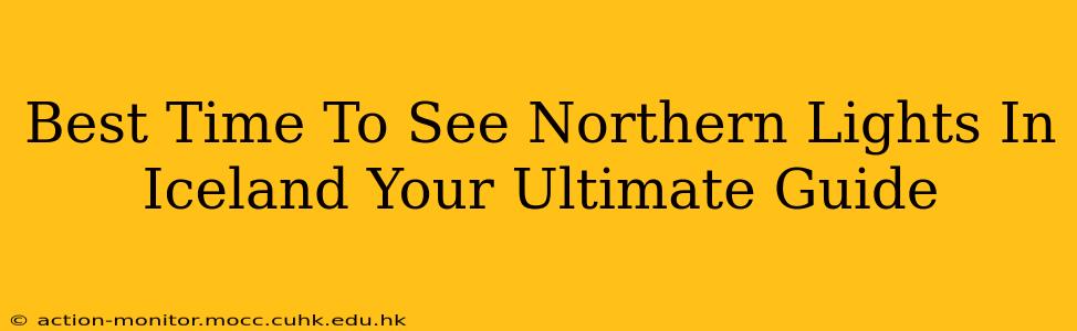 Best Time To See Northern Lights In Iceland Your Ultimate Guide