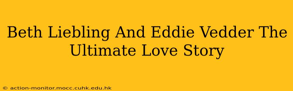 Beth Liebling And Eddie Vedder The Ultimate Love Story