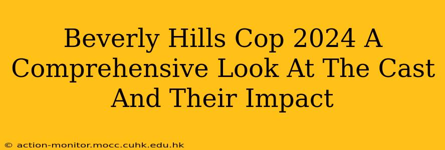 Beverly Hills Cop 2024 A Comprehensive Look At The Cast And Their Impact
