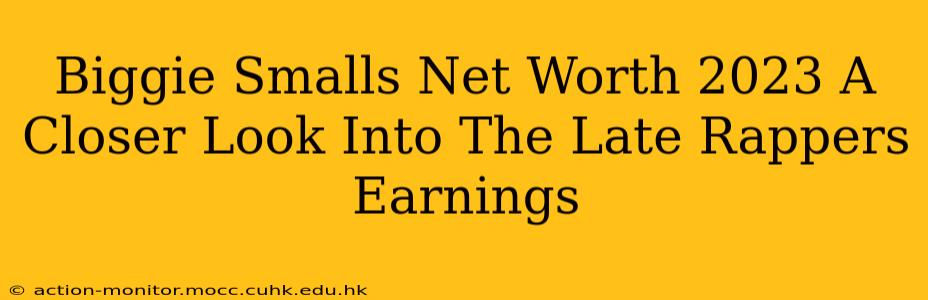 Biggie Smalls Net Worth 2023 A Closer Look Into The Late Rappers Earnings