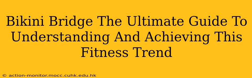 Bikini Bridge The Ultimate Guide To Understanding And Achieving This Fitness Trend