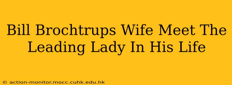Bill Brochtrups Wife Meet The Leading Lady In His Life