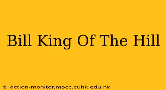 Bill King Of The Hill