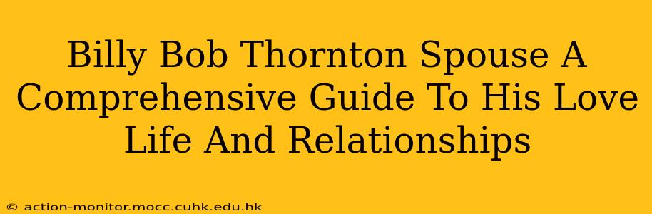 Billy Bob Thornton Spouse A Comprehensive Guide To His Love Life And Relationships