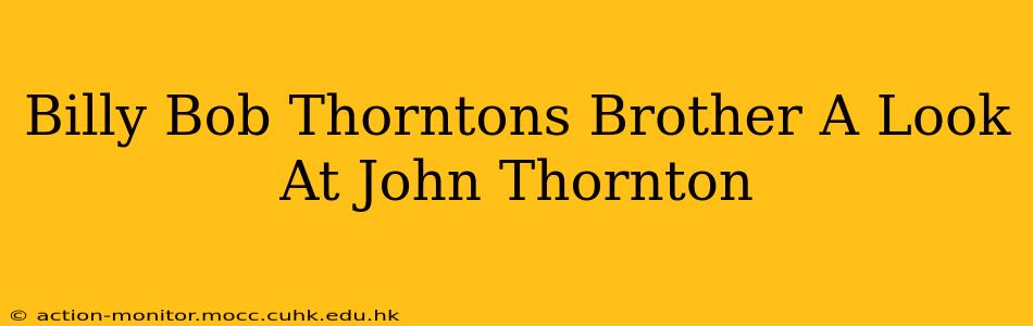 Billy Bob Thorntons Brother A Look At John Thornton