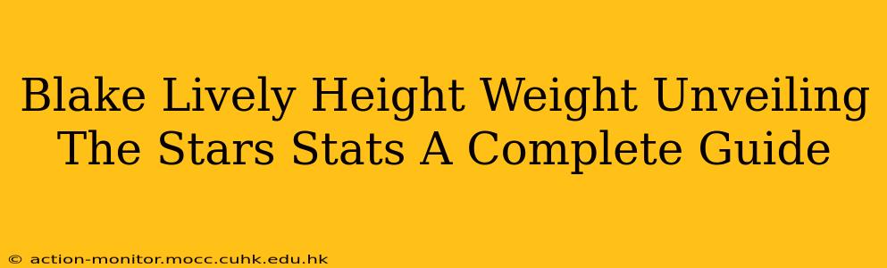 Blake Lively Height Weight Unveiling The Stars Stats A Complete Guide