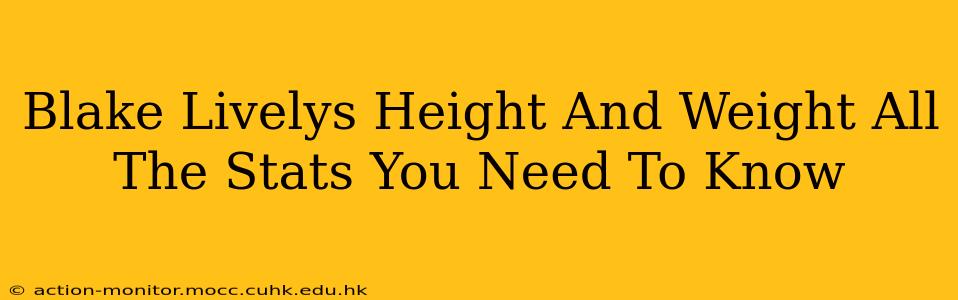 Blake Livelys Height And Weight All The Stats You Need To Know