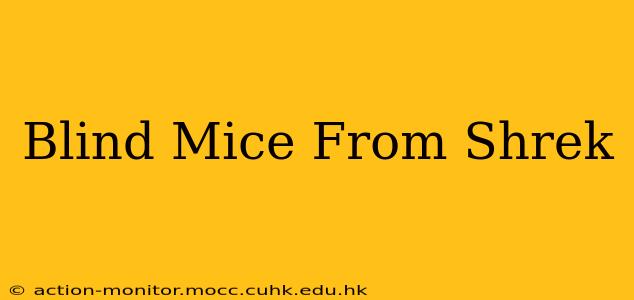Blind Mice From Shrek