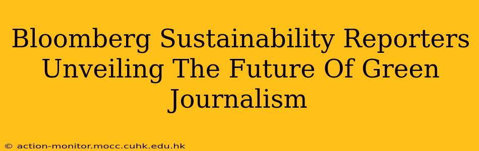 Bloomberg Sustainability Reporters Unveiling The Future Of Green Journalism