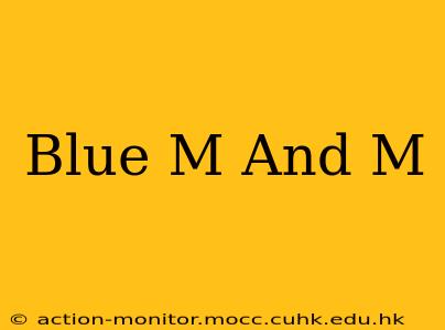 Blue M And M