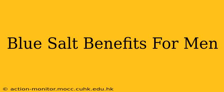Blue Salt Benefits For Men