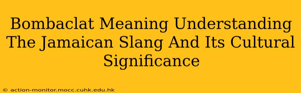 Bombaclat Meaning Understanding The Jamaican Slang And Its Cultural Significance