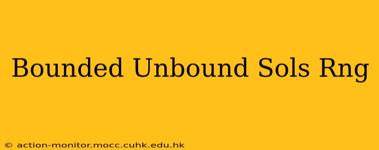 Bounded Unbound Sols Rng