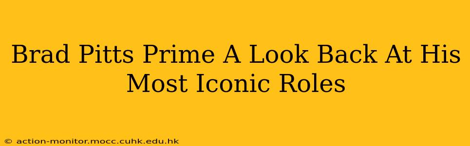Brad Pitts Prime A Look Back At His Most Iconic Roles