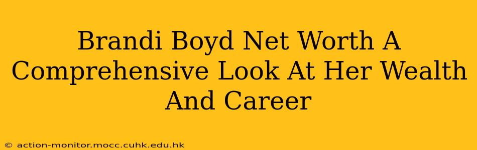 Brandi Boyd Net Worth A Comprehensive Look At Her Wealth And Career