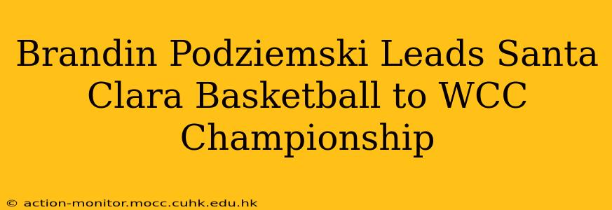 Brandin Podziemski Leads Santa Clara Basketball to WCC Championship