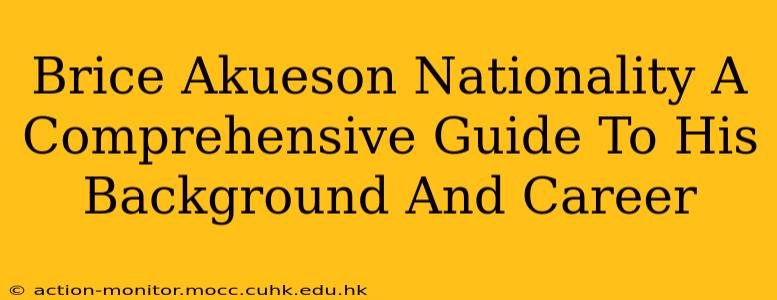 Brice Akueson Nationality A Comprehensive Guide To His Background And Career