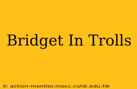 Bridget In Trolls