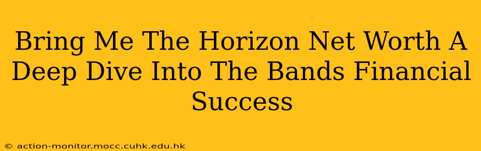 Bring Me The Horizon Net Worth A Deep Dive Into The Bands Financial Success
