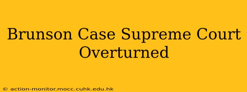 Brunson Case Supreme Court Overturned