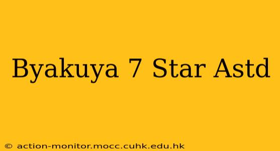 Byakuya 7 Star Astd
