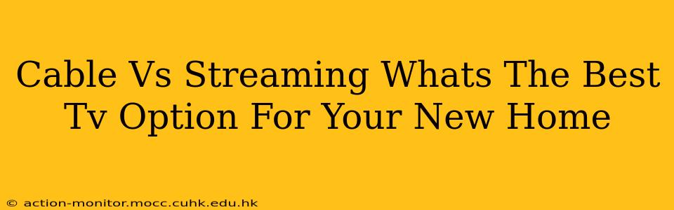 Cable Vs Streaming Whats The Best Tv Option For Your New Home