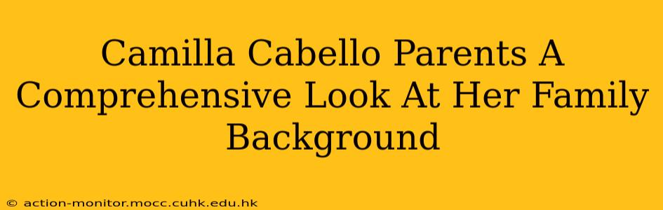 Camilla Cabello Parents A Comprehensive Look At Her Family Background