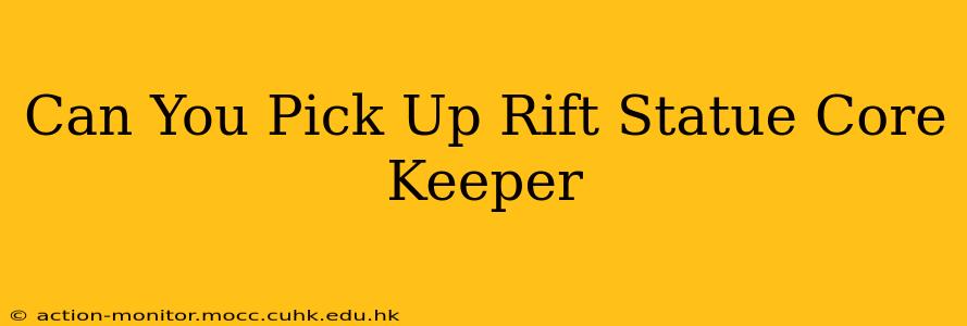 Can You Pick Up Rift Statue Core Keeper