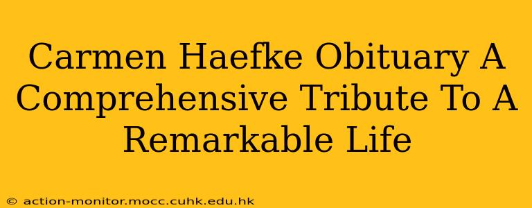 Carmen Haefke Obituary A Comprehensive Tribute To A Remarkable Life
