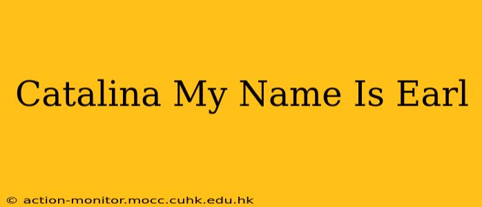 Catalina My Name Is Earl