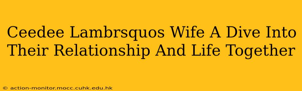 Ceedee Lambrsquos Wife A Dive Into Their Relationship And Life Together