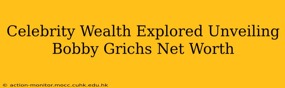 Celebrity Wealth Explored Unveiling Bobby Grichs Net Worth