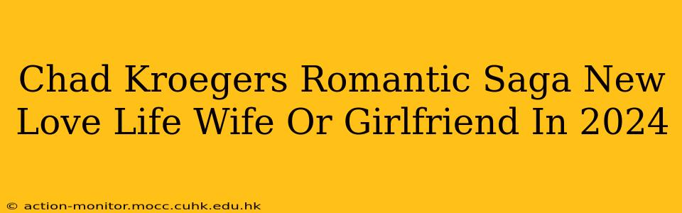 Chad Kroegers Romantic Saga New Love Life Wife Or Girlfriend In 2024