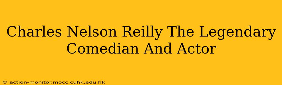 Charles Nelson Reilly The Legendary Comedian And Actor