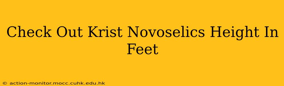 Check Out Krist Novoselics Height In Feet