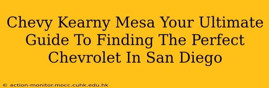 Chevy Kearny Mesa Your Ultimate Guide To Finding The Perfect Chevrolet In San Diego