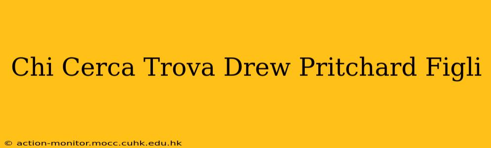 Chi Cerca Trova Drew Pritchard Figli