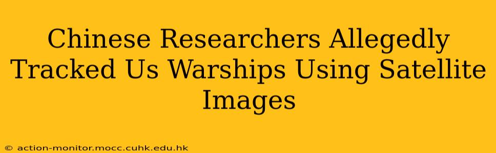 Chinese Researchers Allegedly Tracked Us Warships Using Satellite Images
