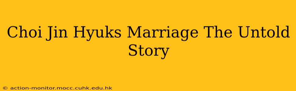 Choi Jin Hyuks Marriage The Untold Story