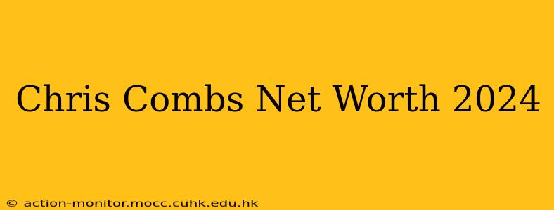 Chris Combs Net Worth 2024