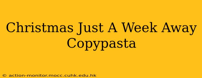 Christmas Just A Week Away Copypasta